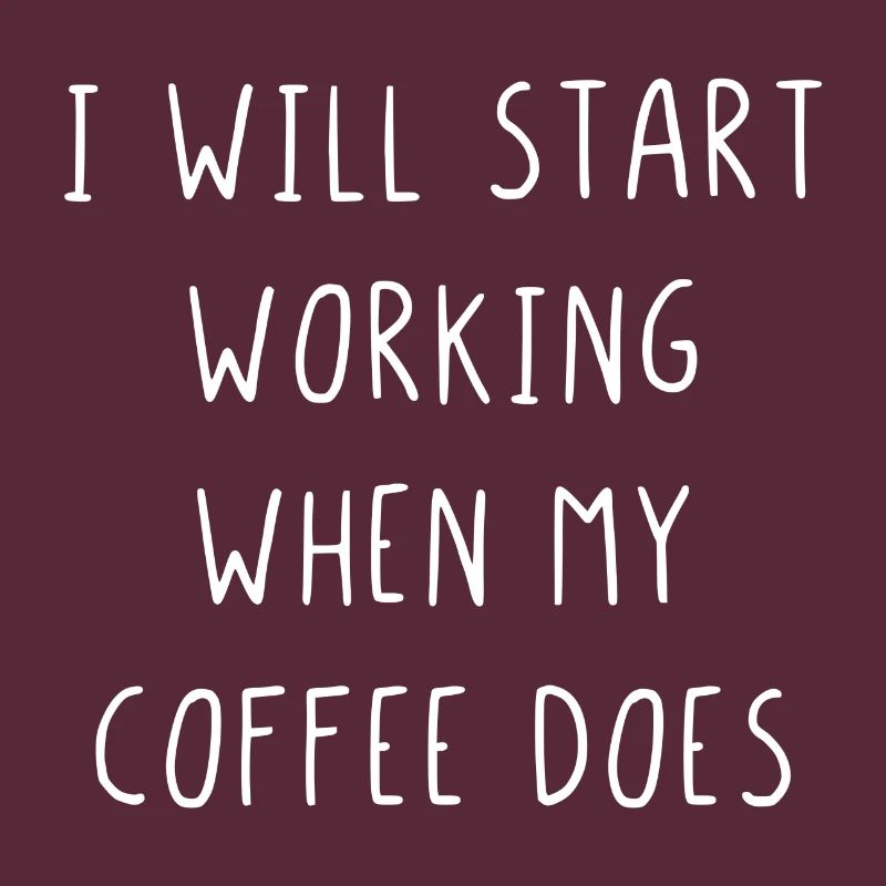 I will start working when my coffee does