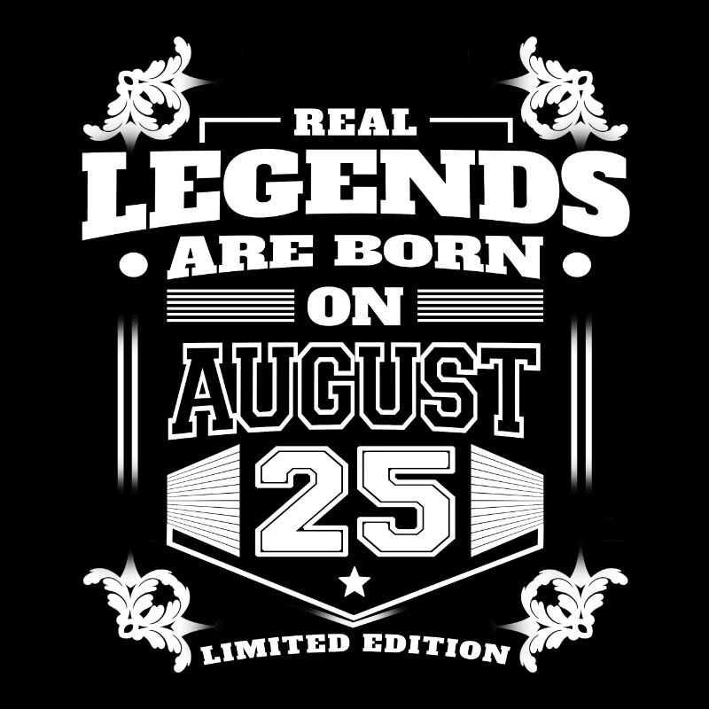 TRUE LEGENDS WERE BORN ON AUGUST 25