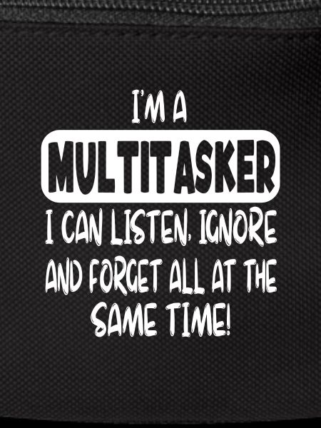 I'm a multitasker...