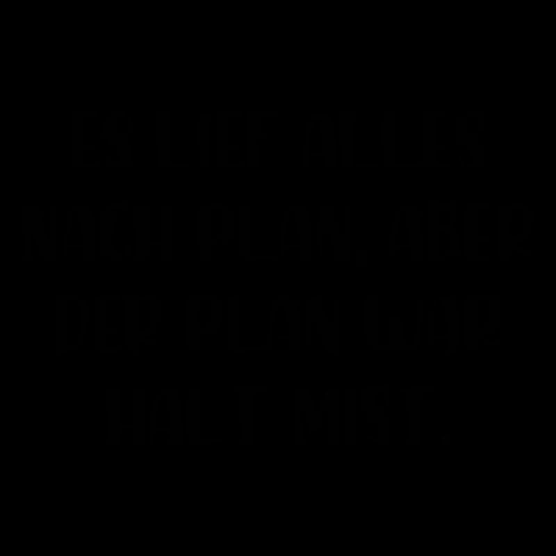 Es lief alles nach Plan aber der Plan war Mist