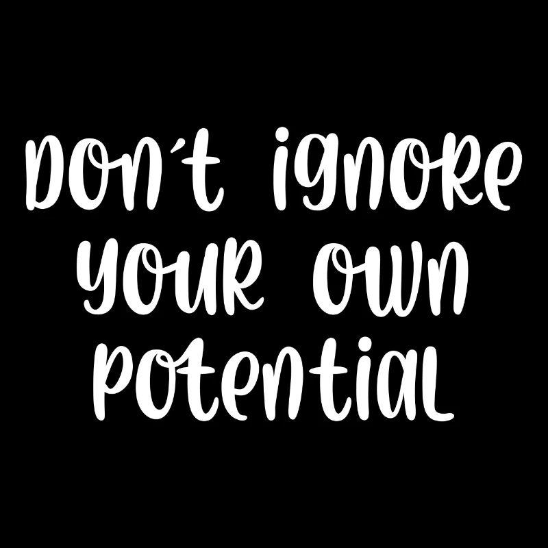 Dont ignore your own potential