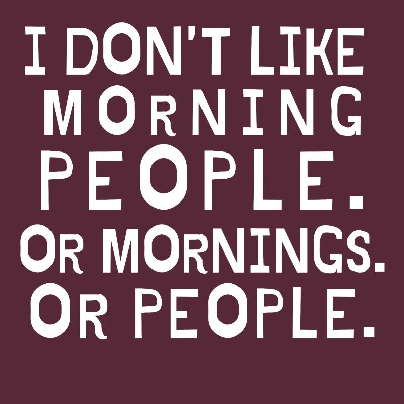 Ich mag keine Morgenleute oder Morgen oder Leute