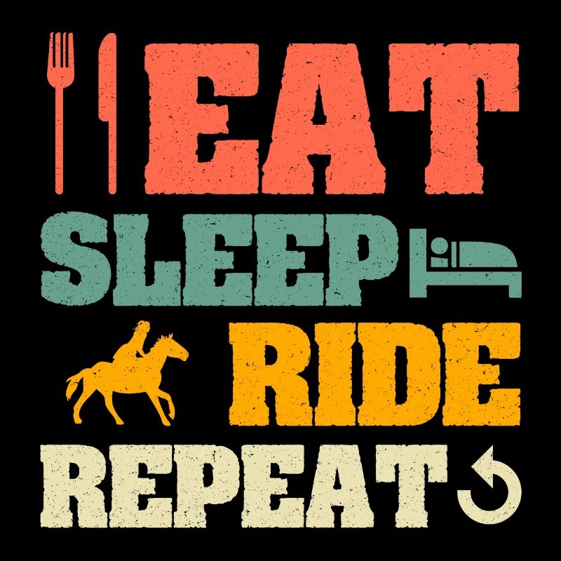 Eat Sleep Ride Repeat Life Is Better With Horses