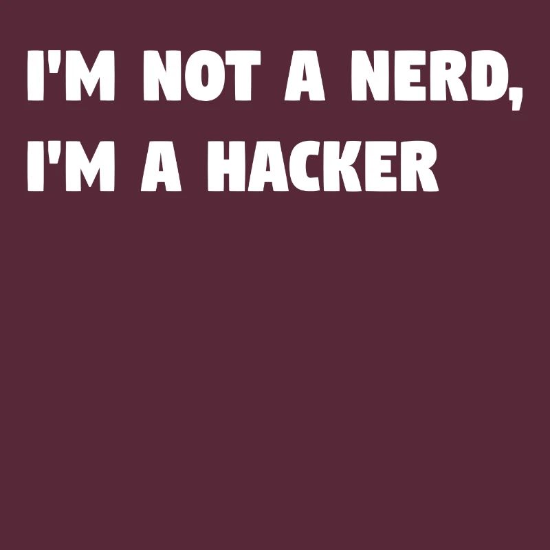 Im Not a Nerd, I'm a Hacker! #TechLife