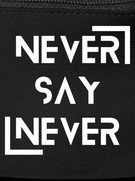 never say never
