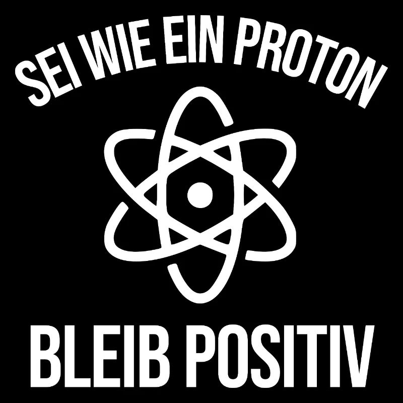 Physik Witz Sei Wie EIN Proton Bleib Positiv 