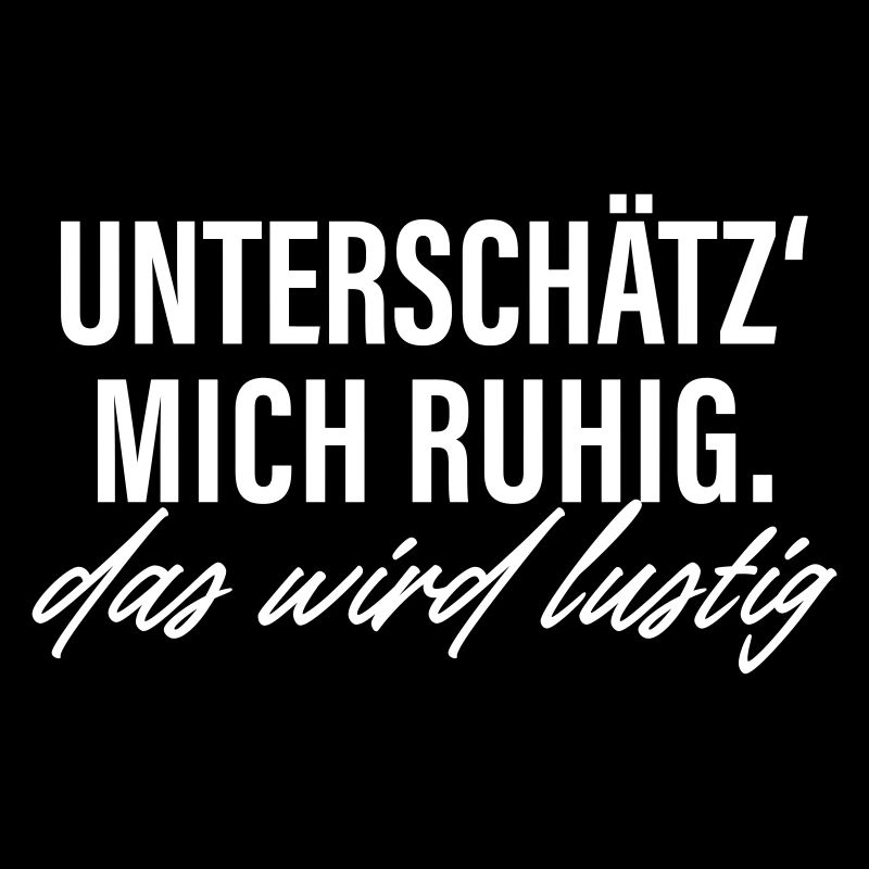 Unterschätz mich ruhig das wird lustig