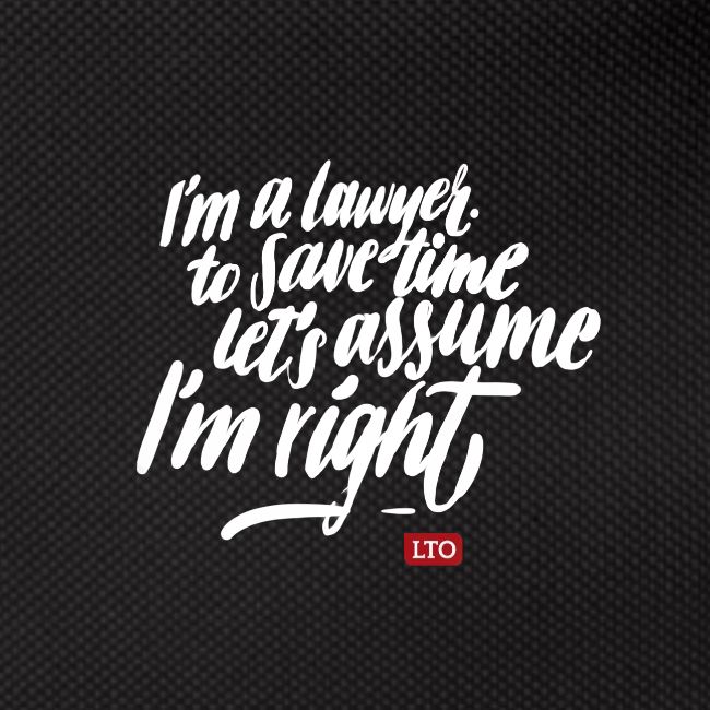 I m a lawyer to save time let s assume I m right