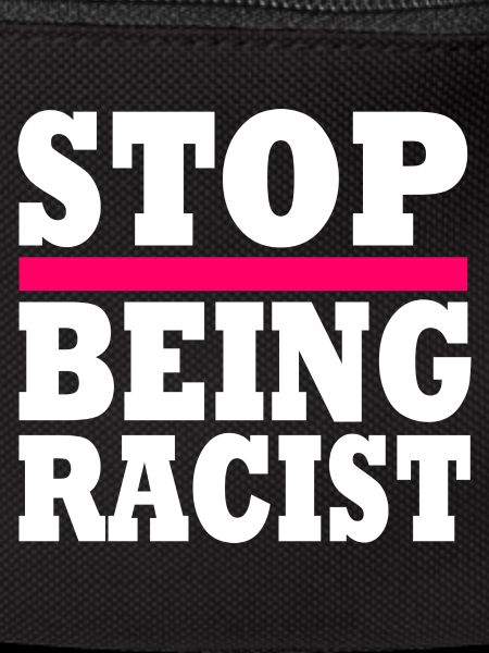 Stop being racist