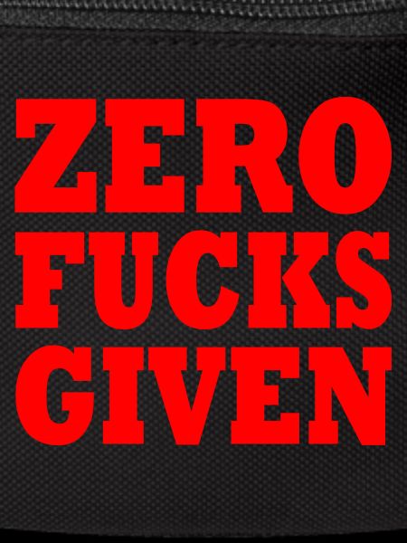 Zero fucks given