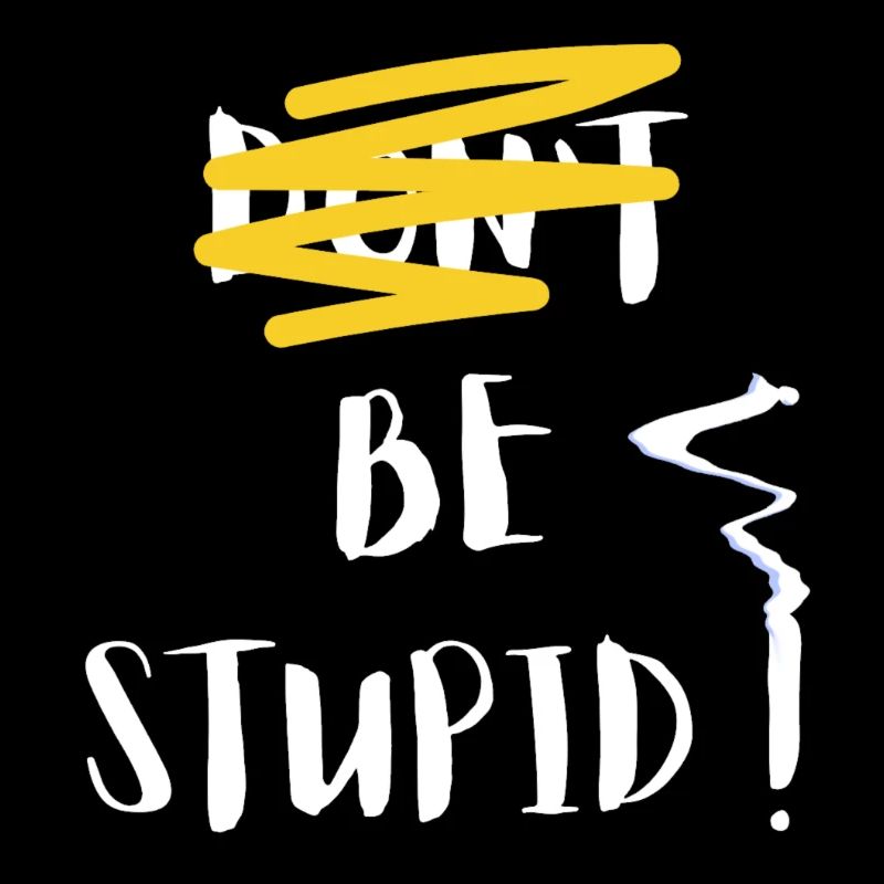 DON T BE STUPID