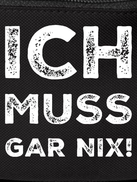 ich muss garnix