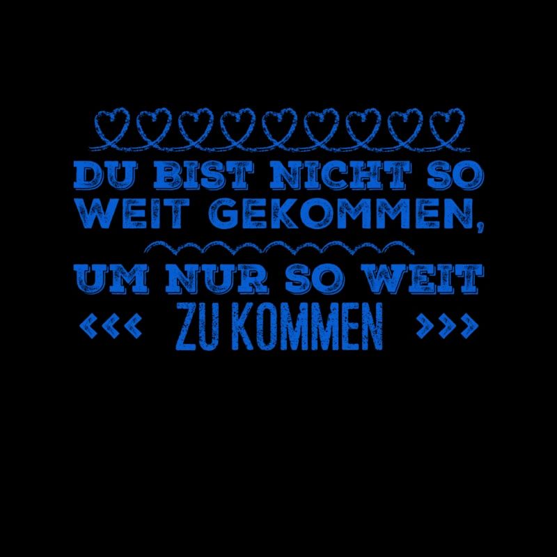 du bist nicht so weit gekommen