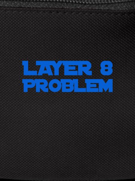 Layer 8 is problematic