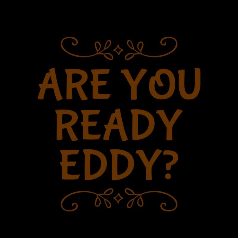 are you ready eddy?