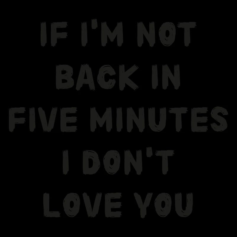 If i'm not back in five minutes just wait longer!