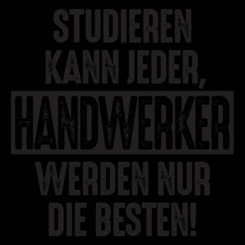 Studieren kann jeder Handwerker werden nur die