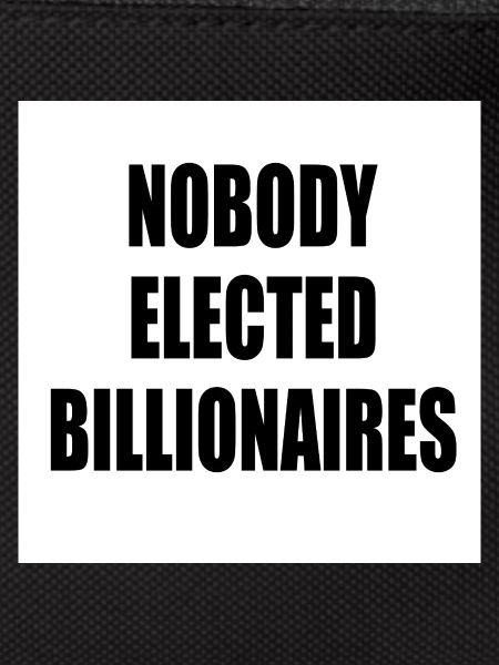 nobody elected billionaires