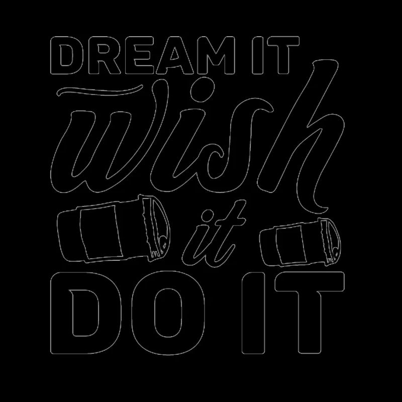 dream it, wish it, do it