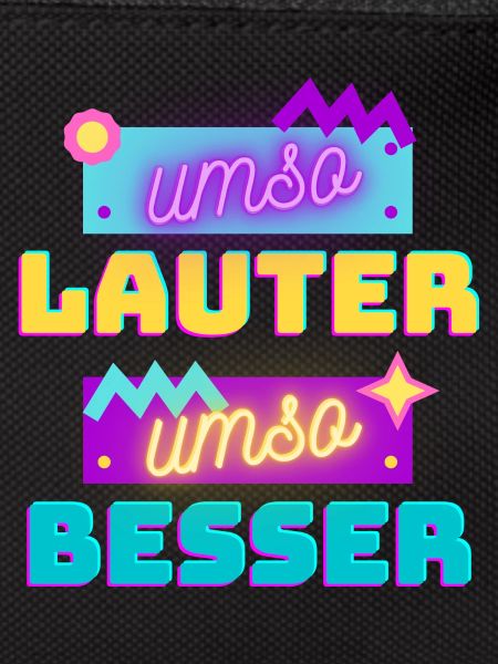 umso lauter umso besser