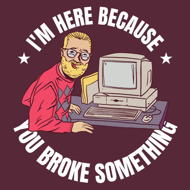 I`m here because you broke something IT Programm