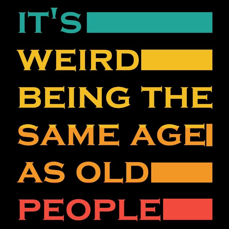 It s Weird Being The Same Age As Old People Funny