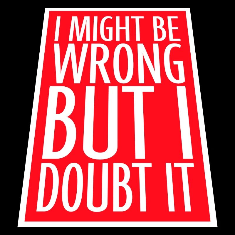 I Might Be Wrong But I Doubt It Lustig Sarkastisch