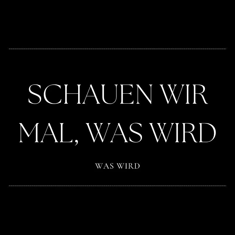 Schauen wir mal was wird - was wird