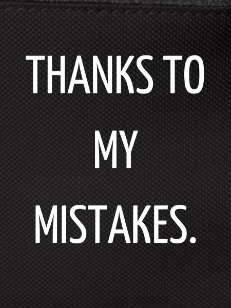 Thanks to my mistakes.