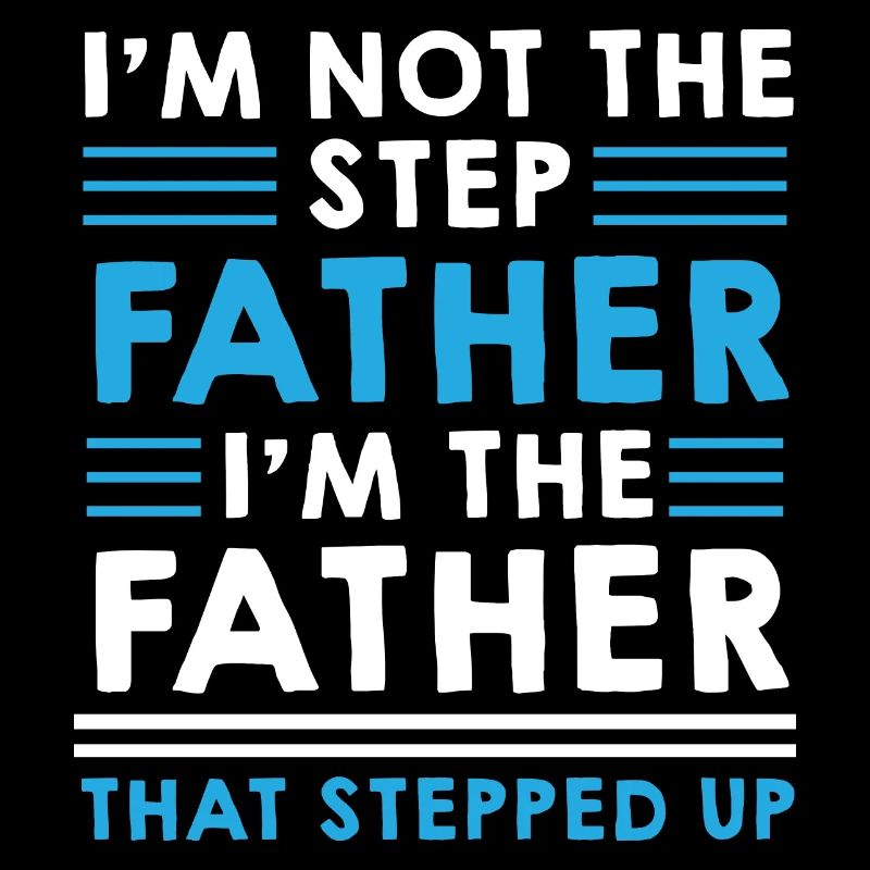 Step Father Steped Up - Father's Day