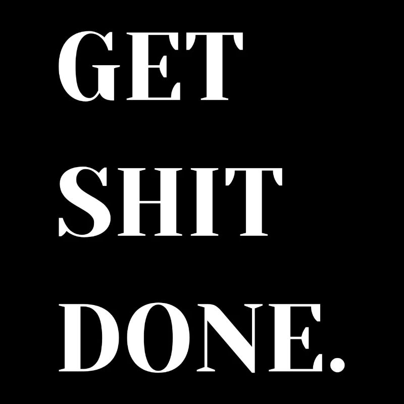 Get shit done.