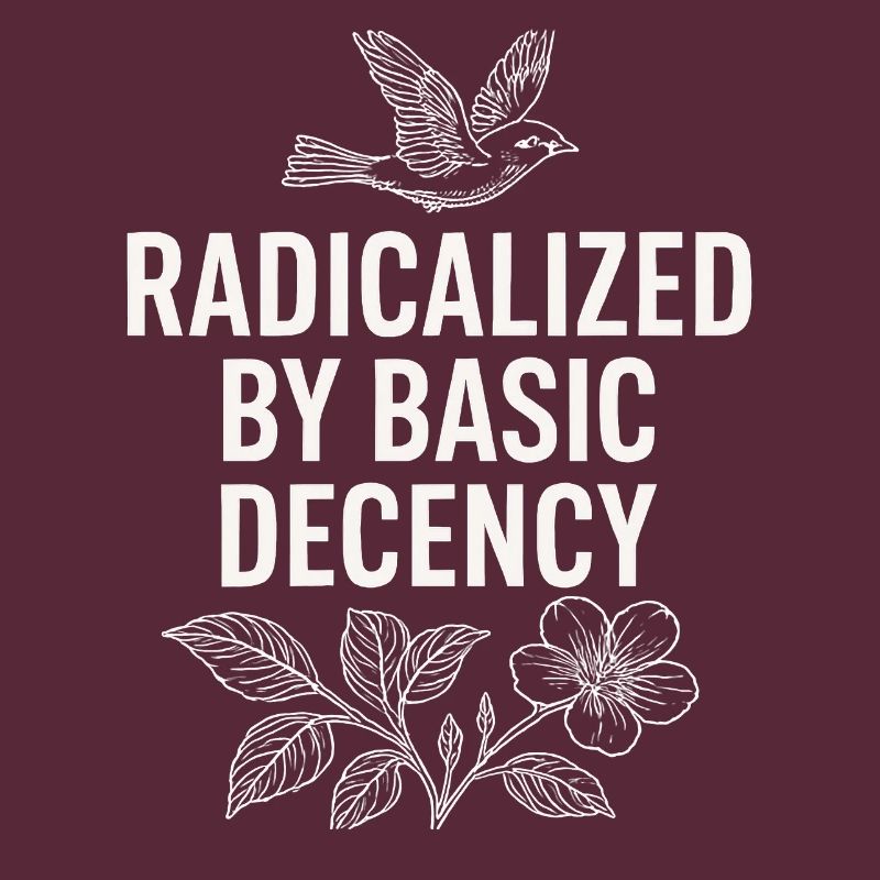 Radicalized by Basic Decency Statement Shirt