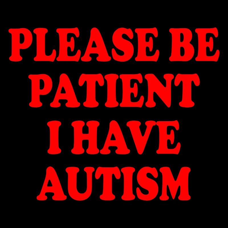 please be patient i have autism
