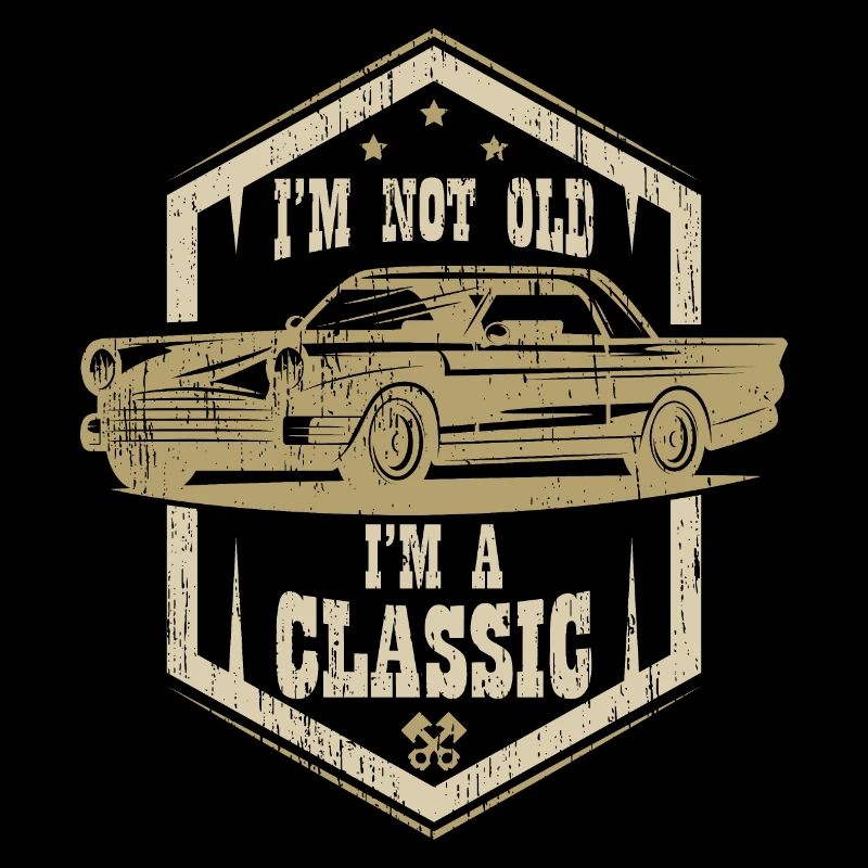 I'M NOT OLD I'M A CLASSIC