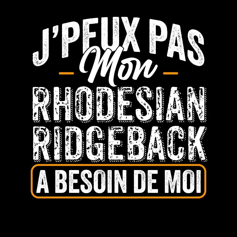 J'Peux Pas Mon Rhodesian Ridgeback A Besoin De Moi