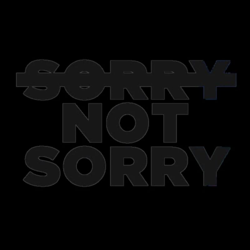 sorry not sorry