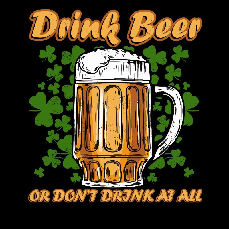 Funny St Patrick's Drink Beer or Dont Drink At All