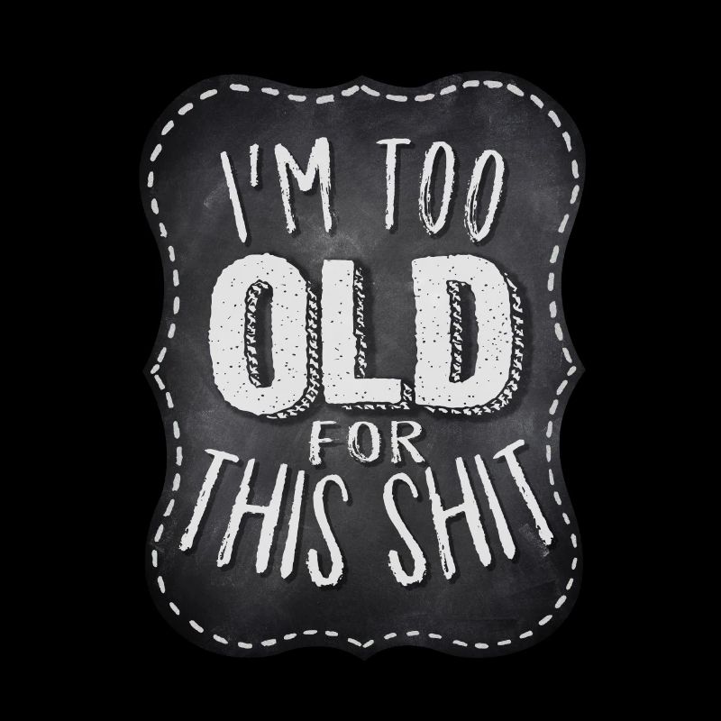 Biker Quote: I'm too old for this shit