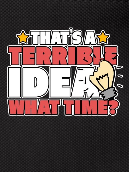 TERRIBLE IDEA