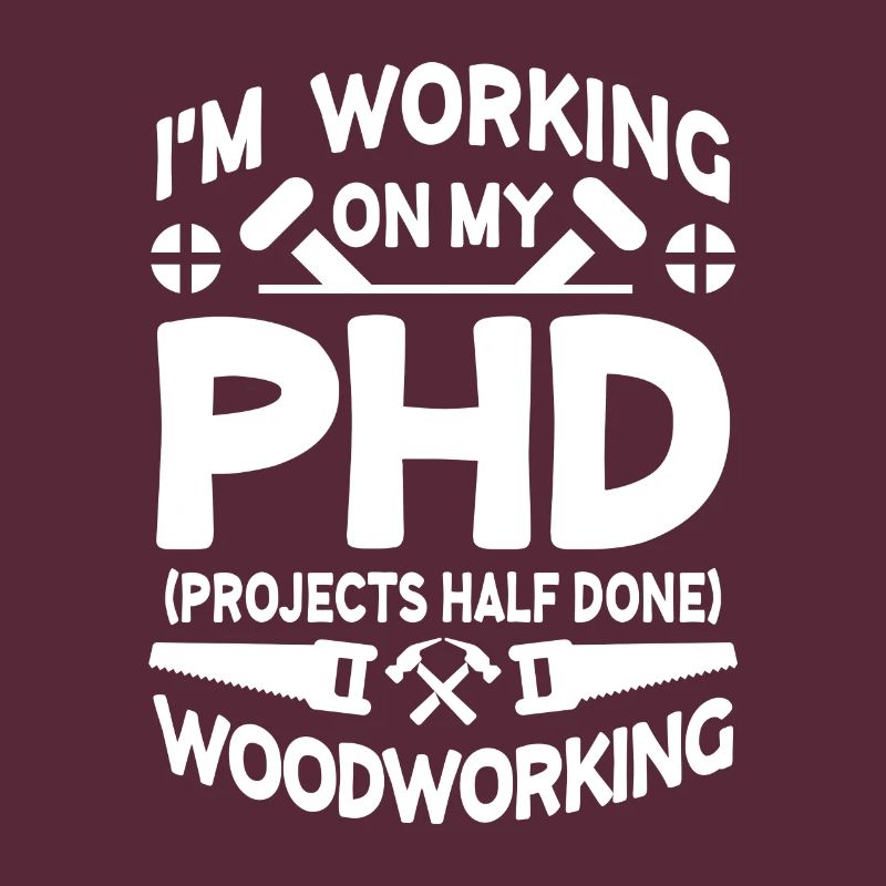 I'm working on PHD Projects half done Woodworking