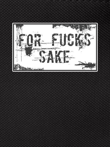 For fuck's sake