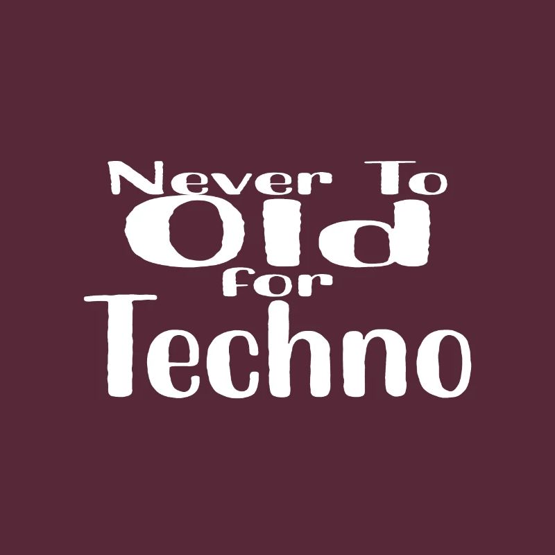 Never to Old for Techno