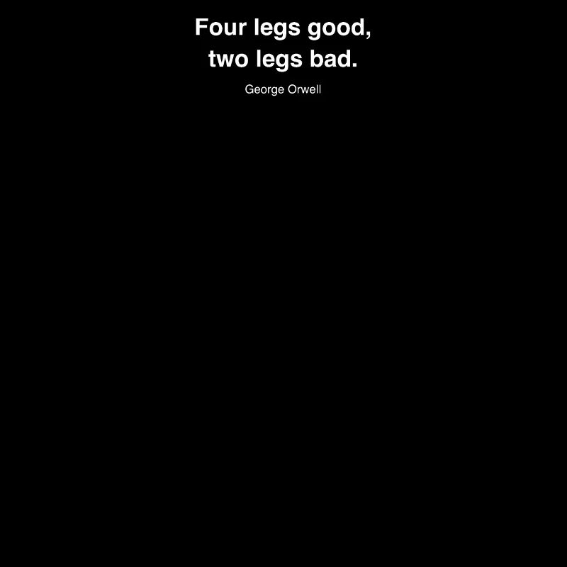 Four legs good, two legs bad. comme citation