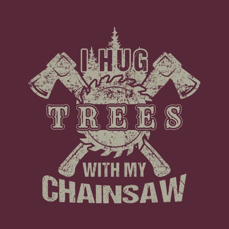 Lumberjack I Hug Trees With My Chainsaw.