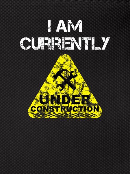 I am Currently Under Construction