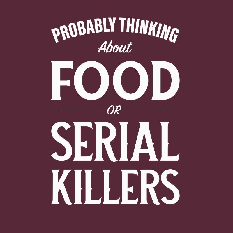Ich denke wahrscheinlich über Lebensmittel oder Serienmörder nach