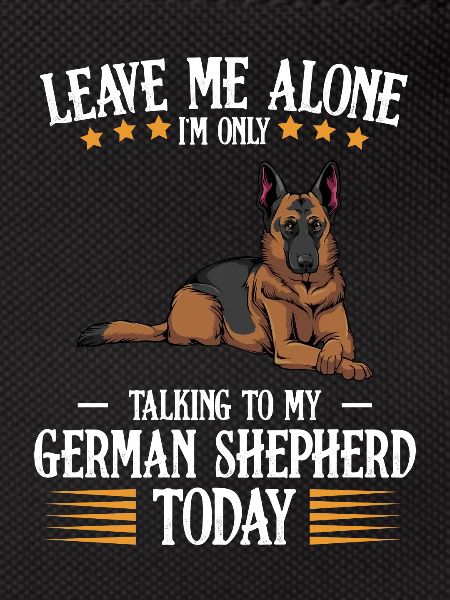 I only talk to my German Shepherd