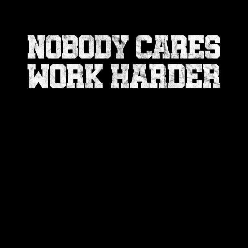 Nobody Cares Work Harder