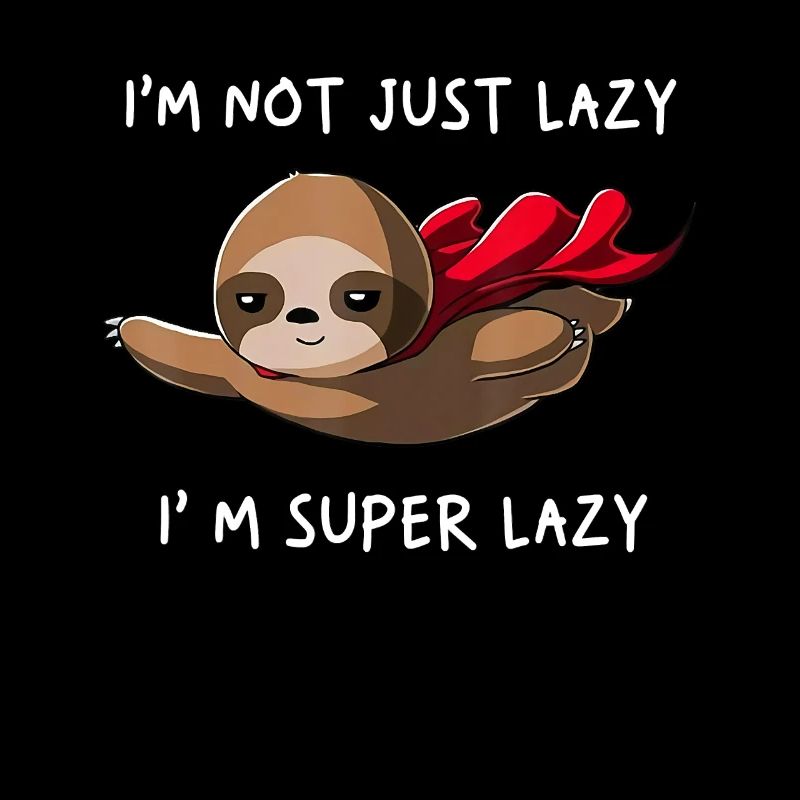 Im Not Just Lazy Im Super Lazy Sloth Sloth Lazy Cu