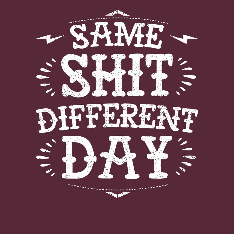 Same sh*t diffent day funny grumpy demotivational